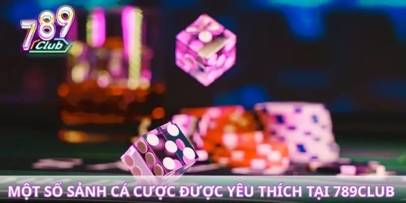 Một số sảnh cá cược được yêu thích tại 789Club