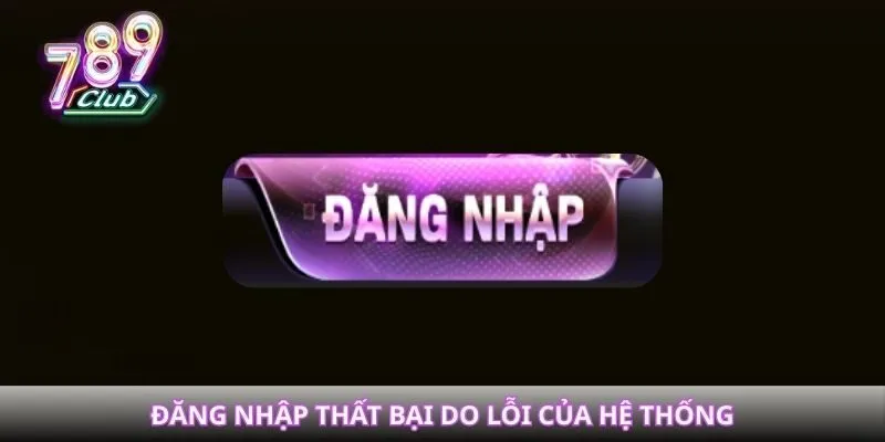 Đăng nhập thất bại do lỗi của hệ thống