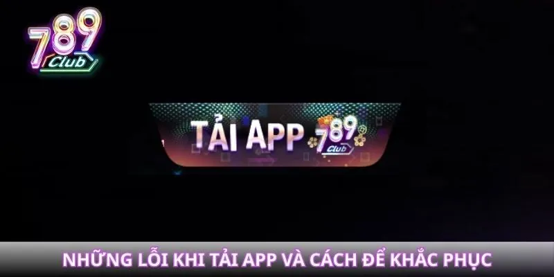 Những lỗi khi tải app và cách để khắc phục
